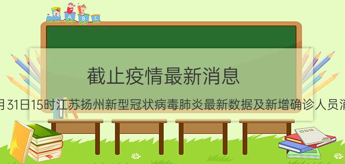 截止疫情最新消息 2022年08月31日15时江苏扬州新型冠状病毒肺炎最新数据及新增确诊人员消息速报